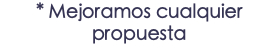 * Mejoramos cualquier propuesta
